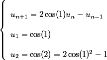 \left\{ \begin{array}{l}
 \\ u_{n+1}=2\cos(1)u_n-u_{n-1}\\
 \\ u_1=\cos(1)\\
 \\ u_2=\cos(2)=2\cos(1)^2-1
 \\ \end{array} \right.